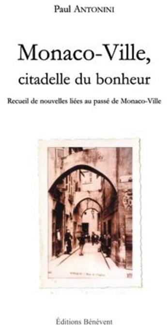 Couverture du livre « Monaco-Ville, citadelle du bonheur ; recueil de nouvelles liées au passé de Monaco-Ville » de Paul Antonini aux éditions Benevent