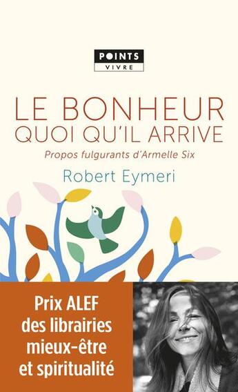 Couverture du livre « Le bonheur quoi qu'il arrive ; propos fulgurants d'Armelle Six » de Robert Eymeri aux éditions Points