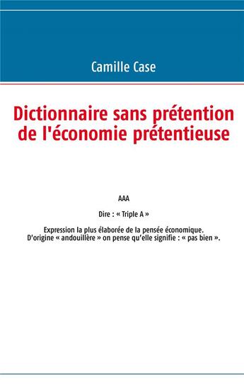 Couverture du livre « Dictionnaire sans prétention de l'économie prétentieuse » de Camille Case aux éditions Books On Demand