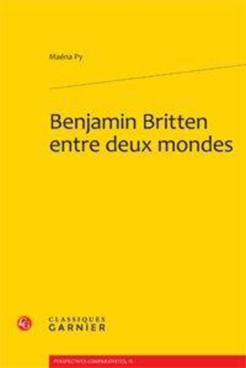 Couverture du livre « Benjamin Britten entre deux mondes » de Maena Py aux éditions Classiques Garnier