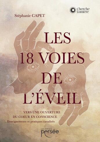 Couverture du livre « Les 18 voies de l'éveil : Vers une ouverture du coeur en conscience ; Enseignements et pratiques canalisés » de Stephanie Capet aux éditions Persee