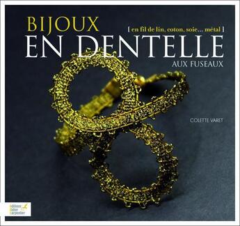 Couverture du livre « Bijoux en dentelle aux fuseaux ; en fil de lin, coton, soie... métal » de Colette Varet aux éditions Editions Carpentier