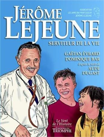 Couverture du livre « Jérôme Lejeune ; serviteur de la vie » de Dominique Bar et Gaetan Evrard aux éditions Triomphe