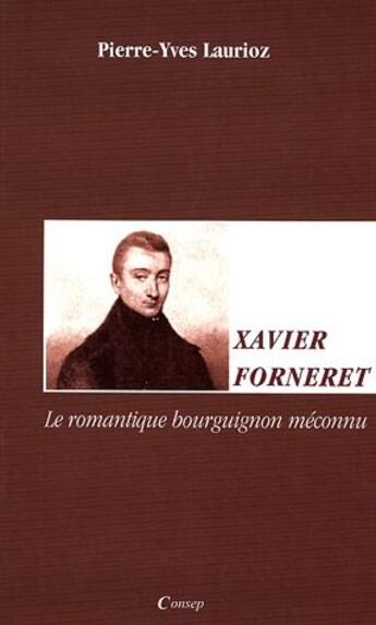 Couverture du livre « Xavier Forneret ; le romantique bourguignon méconnu » de Pierre-Yves Laurioz aux éditions Editions De Paris