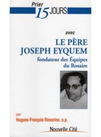 Couverture du livre « Prier 15 jours avec... : le père Joseph Eyquem, fondateur des équipes du rosaire » de Hugues- Francois Rovarino aux éditions Nouvelle Cite