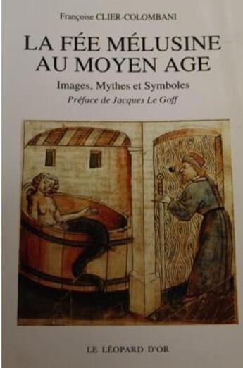 Couverture du livre « La fée Mélusine au Moyen Age ; images, mythes et symboles » de Francoise Clier-Colombani aux éditions Le Leopard D'or