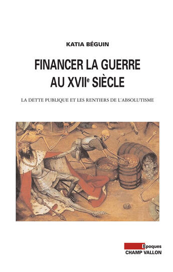 Couverture du livre « Financer la guerre au XVIIe siecle ; la dette publique et les rentiers de l'absolutisme » de Katia Beguin aux éditions Editions Champ Vallon