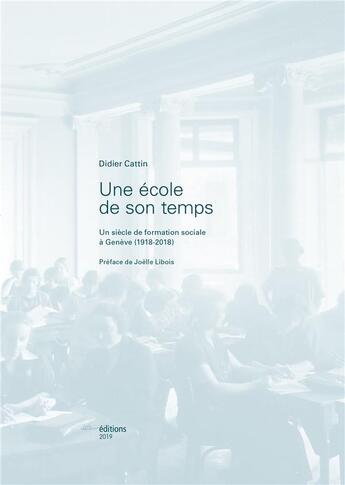 Couverture du livre « Une École de son temps : Un siècle de formation sociale à Genève (1918-2018) » de Didier Cattin aux éditions Ies