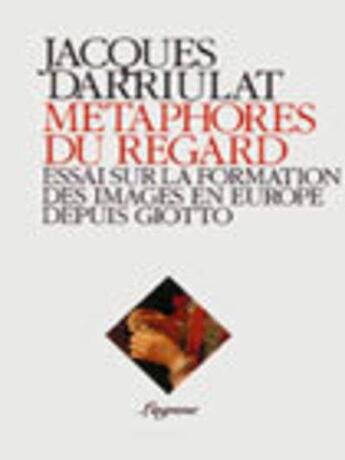 Couverture du livre « Métaphores du regard ; essai sur la formation des images en Europe depuis Giotto » de Jacques Darriulat aux éditions Lagune