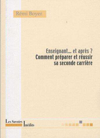 Couverture du livre « Enseignant... et après ? comment préparer et réussir sa seconde carrière » de Remi Boyer aux éditions Savoirs Inedits