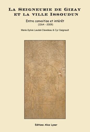 Couverture du livre « La seigneurie de Gizay et la ville d'Issoudun : entre convoitise et intérêt (1264-2009) » de Marie-Sylvie Laudat-Claveleau et Cyr Gaignault aux éditions Alice Lyner