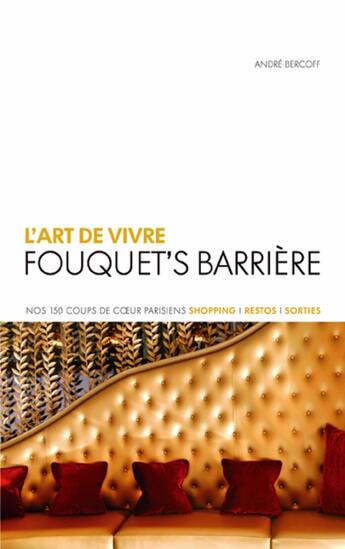 Couverture du livre « L'art de vivre Fouquet's Barrière ; nos 150 coup de coeur parisiens ; shopping, restos, sortie » de André Bercoff aux éditions Hinoki