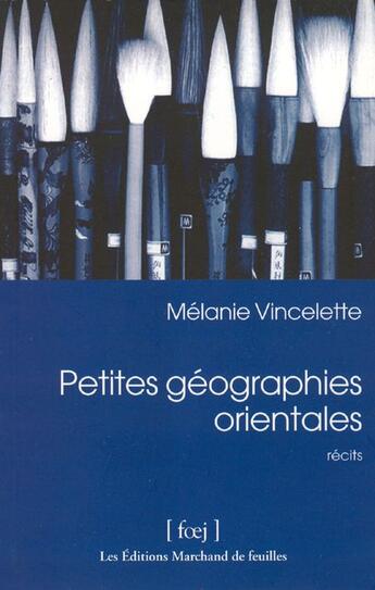 Couverture du livre « Petites géographies orientales » de Melanie Vincelette aux éditions Marchand De Feuilles