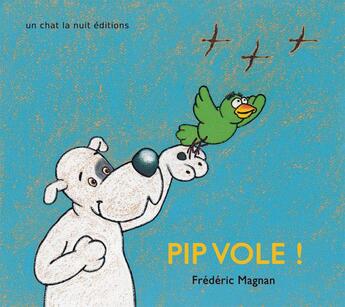 Couverture du livre « Pip vole ! » de Frederic Magnan aux éditions Un Chat La Nuit