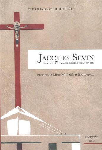 Couverture du livre « Jacques sevin - pour la plus grande gloire de la croix » de Rubino/Bourcereau aux éditions Compagnie De La Sainte Croix