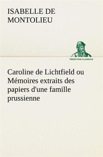 Couverture du livre « Caroline de lichtfield ou memoires extraits des papiers d'une famille prussienne » de Montolieu I D. aux éditions Tredition