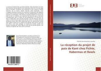 Couverture du livre « La réception du projet de paix de Kant chez Fichte, Habermas et Rawls » de Pascal Kamufuenkete Luvumbu aux éditions Editions Universitaires Europeennes