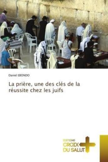 Couverture du livre « La priere, une des cles de la reussite chez les juifs » de Ebondo Daniel aux éditions Croix Du Salut