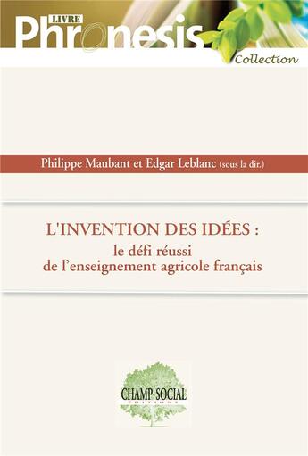 Couverture du livre « L'invention des idées : le défi réussi de l'enseignement agricole français » de Philippe Maubant et Edgar Leclerc aux éditions Champ Social