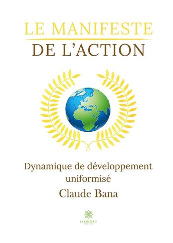 Couverture du livre « Le manifeste de l'action : dynamique de développement uniformisé » de Claude Bana aux éditions Le Lys Bleu