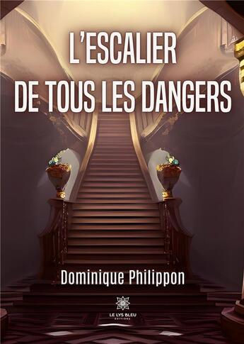 Couverture du livre « L'escalier de tous les dangers » de Philippon Dominique aux éditions Le Lys Bleu