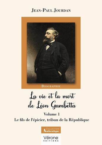 Couverture du livre « La vie et la mort de Léon Gambetta Tome 1 : Le fils de l'épicier, tribun de la République » de Jean-Paul Jourdan aux éditions Verone