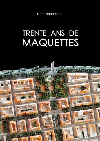 Couverture du livre « Trente ans de maquettes » de Dominique Fau aux éditions Dominique Fau