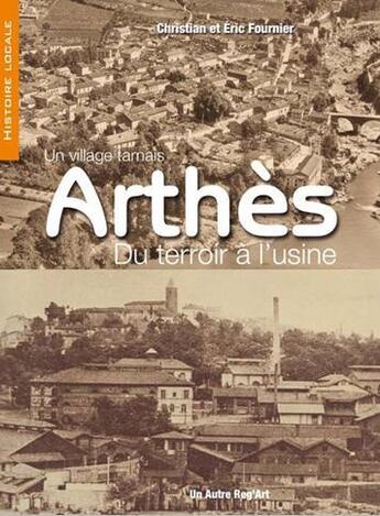 Couverture du livre « Arthes, un village tarnais ; du terroir à l'usine » de Christian Fournier aux éditions Autre Reg'art