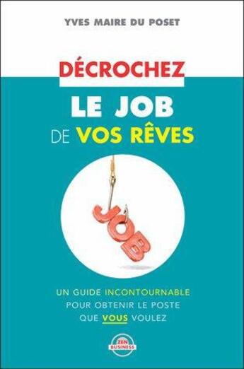 Couverture du livre « Décrochez le job de vos rêves » de Yves Maire Du Poset aux éditions Zen Business