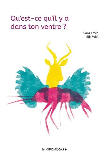 Couverture du livre « Qu'est-ce qu'il y a dans ton ventre ? » de Elis Wilk et Sara Trofa aux éditions Le Diplodocus