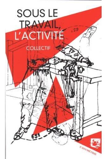 Couverture du livre « Sous le travail, l'activité » de  aux éditions Asymetrie