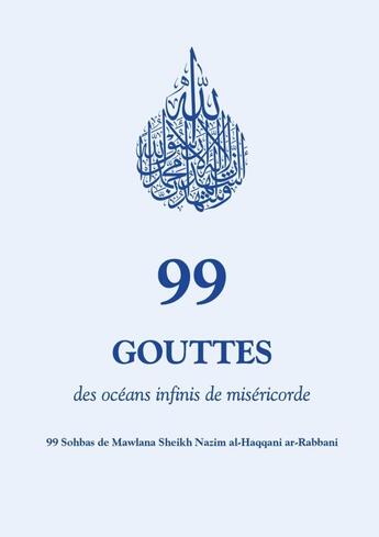 Couverture du livre « 99 Gouttes des Océans infinis de Miséricorde » de Mawlana Sheikh Nazim Al-Haqqani Ar-Rabbani aux éditions Lulu