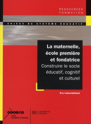 Couverture du livre « La maternelle, ecole première et fondatrice » de Leleu-Galland Eve aux éditions Hachette Education