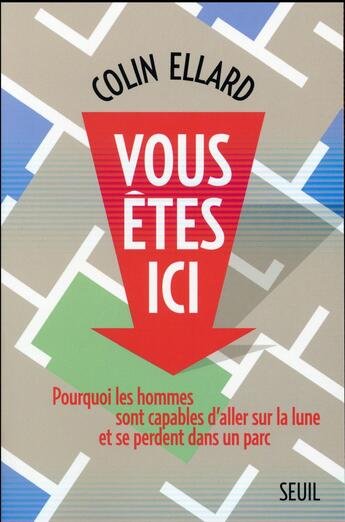 Couverture du livre « Vous êtes ici ; pourquoi les hommes sont capables d'aller sur la lune et se perdent dans un parc » de Colin Ellard aux éditions Seuil