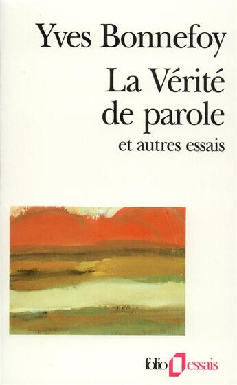 Couverture du livre « La verite de parole et autres essais » de Yves Bonnefoy aux éditions Folio