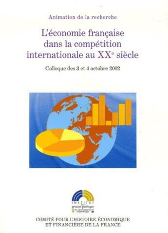 Couverture du livre « L'économie française dans la compétition internationale au XXe siècle ; colloque des 3 et 4 octobre 2002 » de Levy-Leboyer Maurice aux éditions Igpde