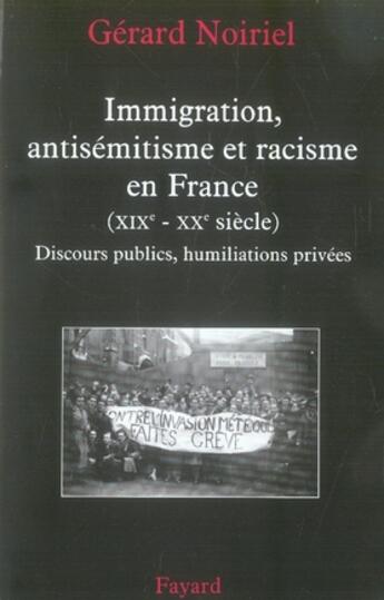 Couverture du livre « Immigration, antisémitisme et racisme en france (XIX-XX siècle) ; discours publics, humiliations privées » de Gerard Noiriel aux éditions Fayard