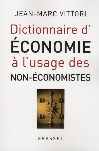 Couverture du livre « Dictionnaire d'économie à l'usage des non-économistes » de Jean-Marc Vittori aux éditions Grasset