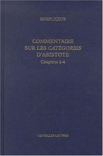 Couverture du livre « Commentaire sur les Catégories d'Aristote. Chapitres 2-4 : Chapitres 2-4 » de Simplicius aux éditions Belles Lettres