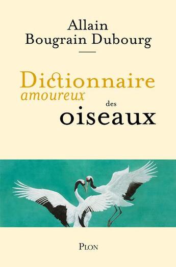 Couverture du livre « Dictionnaire amoureux des oiseaux » de Allain Bougrain-Dubourg aux éditions Plon