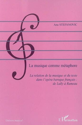 Couverture du livre « La musique comme métaphore ; la relation de la musique et du texte dans l'opéra baroque français : de Lully à Rameau » de Ana Stefanovic aux éditions L'harmattan