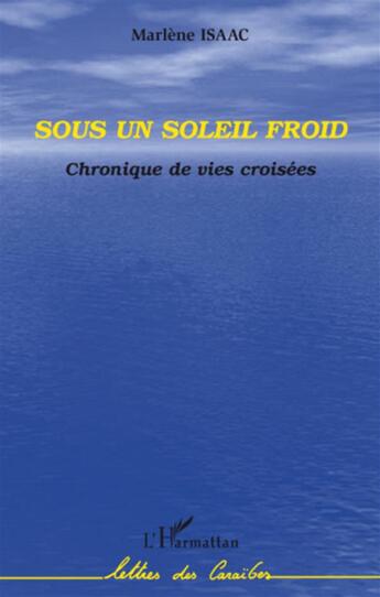 Couverture du livre « Sous un soleil froid ; chronique de vies croisées » de Marlene Isaac aux éditions L'harmattan