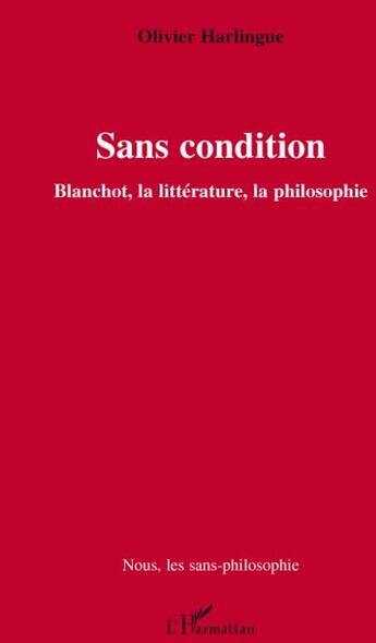 Couverture du livre « Sans condition ; Blanchot, la littérature, la philosophie » de Olivier Harlingue aux éditions L'harmattan