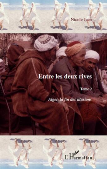 Couverture du livre « Entre les deux rives Tome 2 ; Alger, la fin des illusions » de Jean Nicole aux éditions L'harmattan