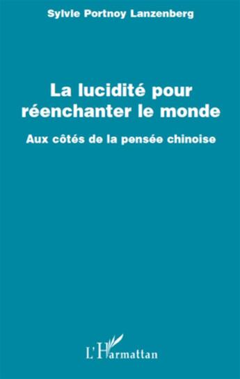 Couverture du livre « La lucidité pour réenchanter le monde ; aux côtés de la pensée chinoise » de Sylvie Portnoy Lanzenberg aux éditions L'harmattan