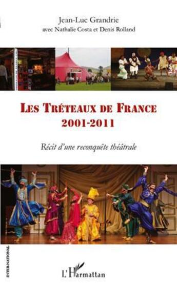 Couverture du livre « Les Tréteaux de France, 2001-2011 ; récit d'une reconquête théâtrale » de Denis Rolland et Jean-Luc Grandrie et Nathalie Costa aux éditions L'harmattan