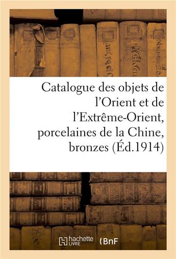 Couverture du livre « Catalogue des objets de l'Orient et de l'Extrême-Orient, porcelaines de la Chine, bronzes : et cloisonnés anciens de la Chine, ivoires du Japon, netzukés, gardes de sabre, étoffes, meubles » de Joseph Logé aux éditions Hachette Bnf