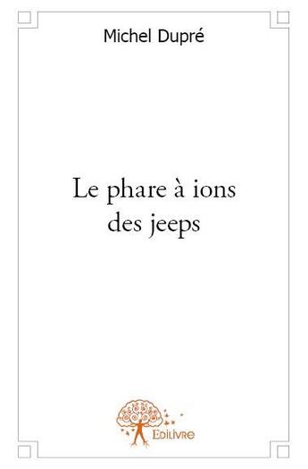 Couverture du livre « Le phare à ions des jeeps » de Michel Dupre aux éditions Edilivre