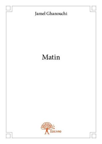 Couverture du livre « Matin » de Jamel Ghanouchi aux éditions Edilivre