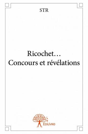 Couverture du livre « Ricochet... ; concours et révélations » de Str aux éditions Edilivre